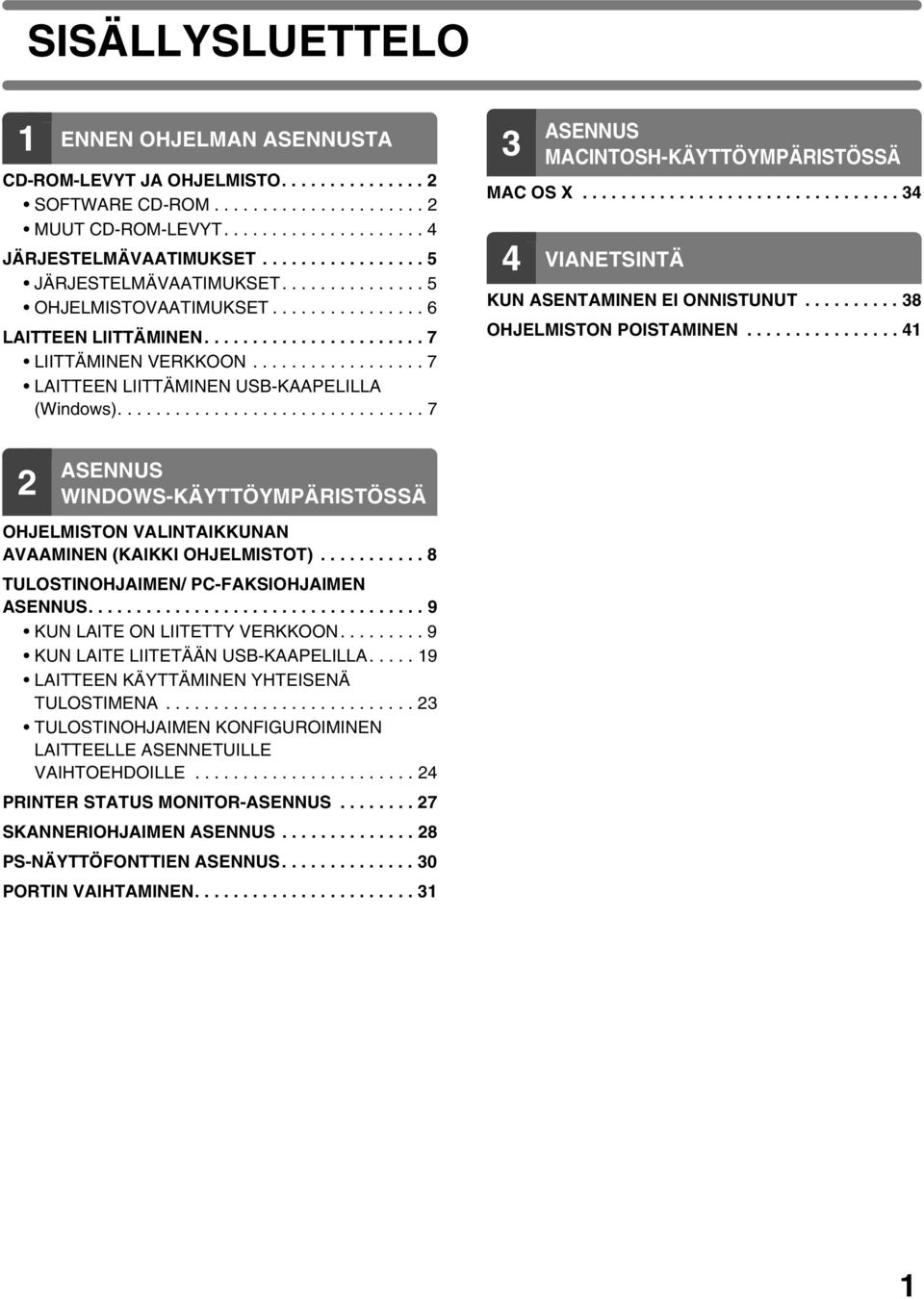 ................. 7 LAITTEEN LIITTÄMINEN USB-KAAPELILLA (Windows)................................ 7 3 ASENNUS MACINTOSH-KÄYTTÖYMPÄRISTÖSSÄ MAC OS X................................. 34 4 VIANETSINTÄ KUN ASENTAMINEN EI ONNISTUNUT.