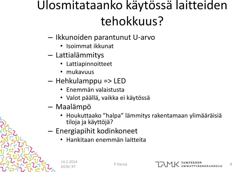 Hehkulamppu => LED Enemmän valaistusta Valot päällä, vaikka ei käytössä Maalämpö