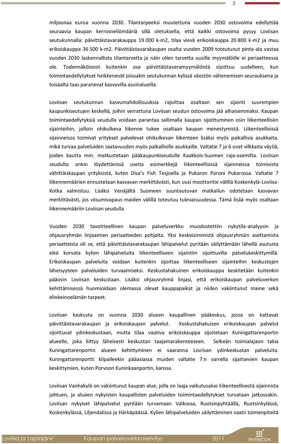 k-m2, tilaa vievä erikoiskauppa 20 800 k-m2 ja muu erikoiskauppa 36 500 k-m2.