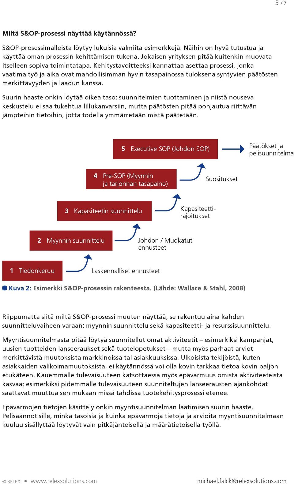 Kehitystavoitteeksi kannattaa asettaa prosessi, jonka vaatima työ ja aika ovat mahdollisimman hyvin tasapainossa tuloksena syntyvien päätösten merkittävyyden ja laadun kanssa.