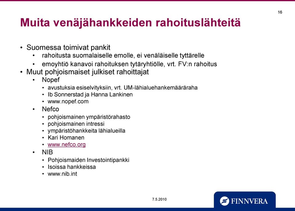 FV:n rahoitus Muut pohjoismaiset julkiset rahoittajat Nopef avustuksia esiselvityksiin, vrt.