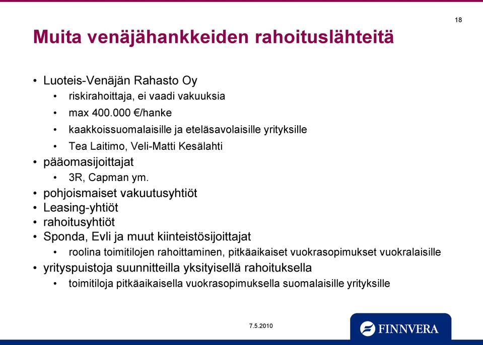 pohjoismaiset vakuutusyhtiöt Leasing-yhtiöt rahoitusyhtiöt Sponda, Evli ja muut kiinteistösijoittajat roolina toimitilojen rahoittaminen,