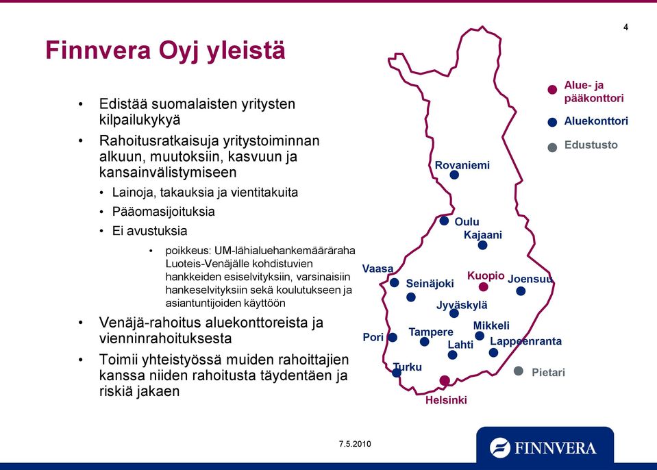 koulutukseen ja asiantuntijoiden käyttöön Venäjä-rahoitus aluekonttoreista ja vienninrahoituksesta Toimii yhteistyössä muiden rahoittajien kanssa niiden rahoitusta täydentäen ja