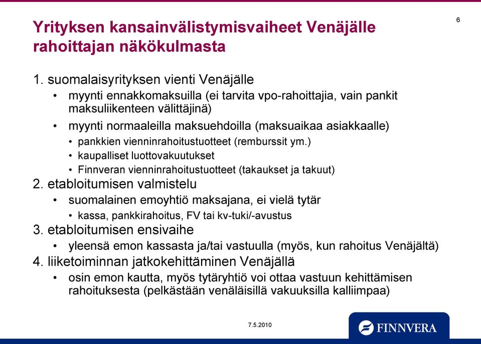 vienninrahoitustuotteet (remburssit ym.) kaupalliset luottovakuutukset Finnveran vienninrahoitustuotteet (takaukset ja takuut) 2.