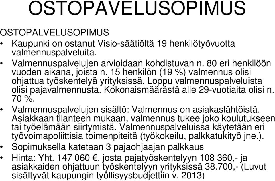 Kokonaismäärästä alle 29-vuotiaita olisi n. 70 %. Valmennuspalvelujen sisältö: Valmennus on asiakaslähtöistä. Asiakkaan tilanteen mukaan, valmennus tukee joko koulutukseen tai työelämään siirtymistä.