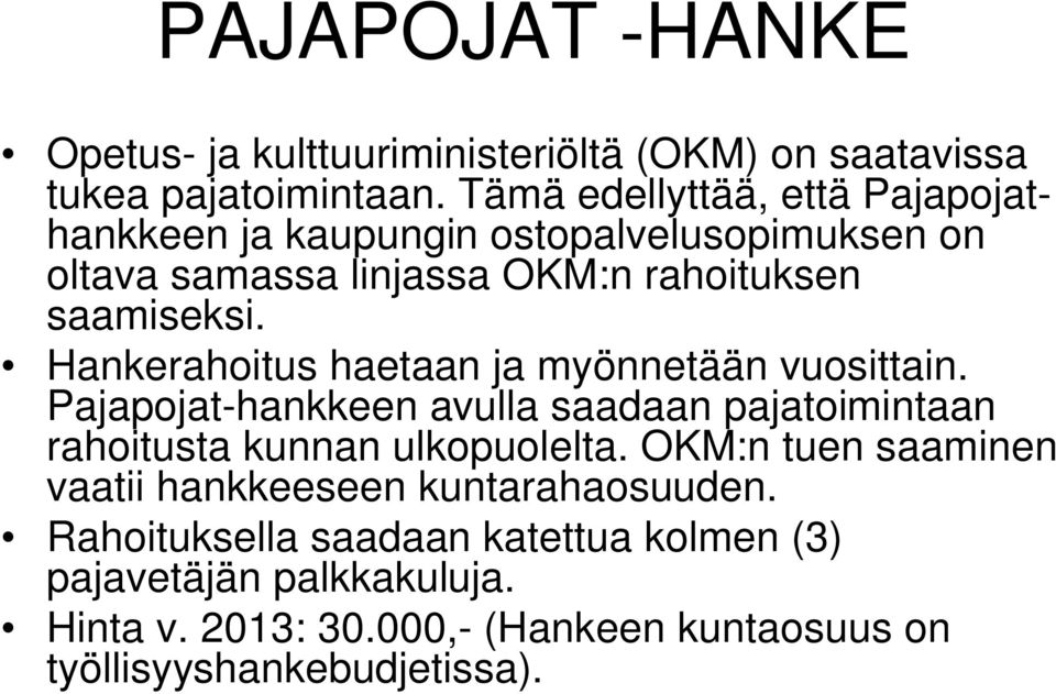 Hankerahoitus haetaan ja myönnetään vuosittain. Pajapojat-hankkeen avulla saadaan pajatoimintaan rahoitusta kunnan ulkopuolelta.