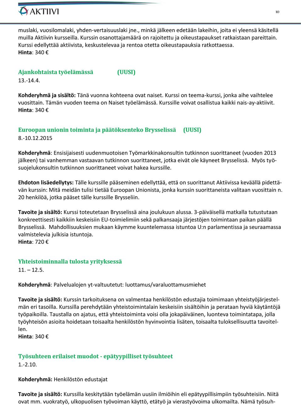 Ajankohtaista työelämässä 13.-14.4. (UUSI) Kohderyhmä ja sisältö: Tänä vuonna kohteena ovat naiset. Kurssi on teema-kurssi, jonka aihe vaihtelee vuosittain. Tämän vuoden teema on Naiset työelämässä.