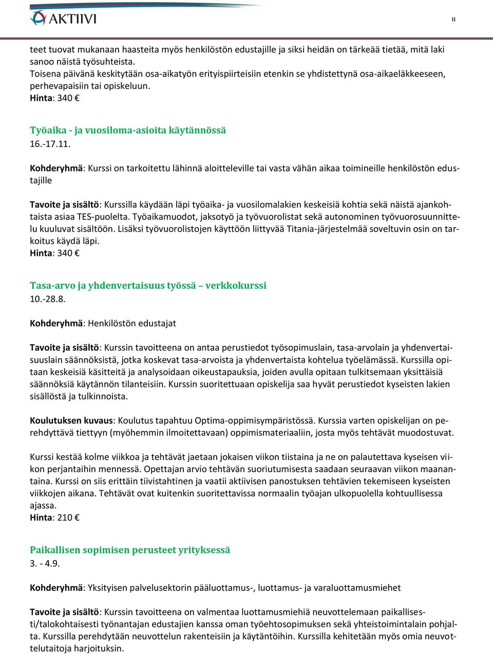 Kohderyhmä: Kurssi on tarkoitettu lähinnä aloitteleville tai vasta vähän aikaa toimineille henkilöstön edustajille Tavoite ja sisältö: Kurssilla käydään läpi työaika- ja vuosilomalakien keskeisiä