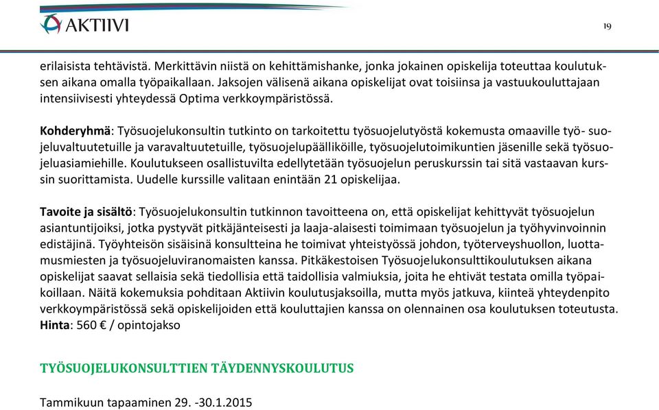 Kohderyhmä: Työsuojelukonsultin tutkinto on tarkoitettu työsuojelutyöstä kokemusta omaaville työ- suojeluvaltuutetuille ja varavaltuutetuille, työsuojelupäälliköille, työsuojelutoimikuntien jäsenille