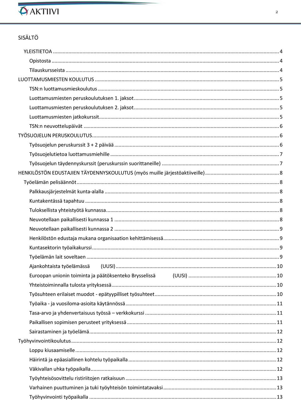 .. 6 Työsuojelutietoa luottamusmiehille... 7 Työsuojelun täydennyskurssit (peruskurssin suorittaneille)... 7 HENKILÖSTÖN EDUSTAJIEN TÄYDENNYSKOULUTUS (myös muille järjestöaktiiveille).