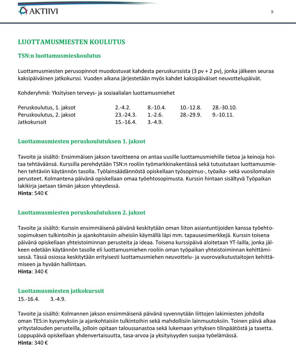 jaksot 23.-24.3. 1.-2.6. 28.-29.9. 9.-10.11. Jatkokurssit 15.-16.4. 3.-4.9. Luottamusmiesten peruskoulutuksen 1.