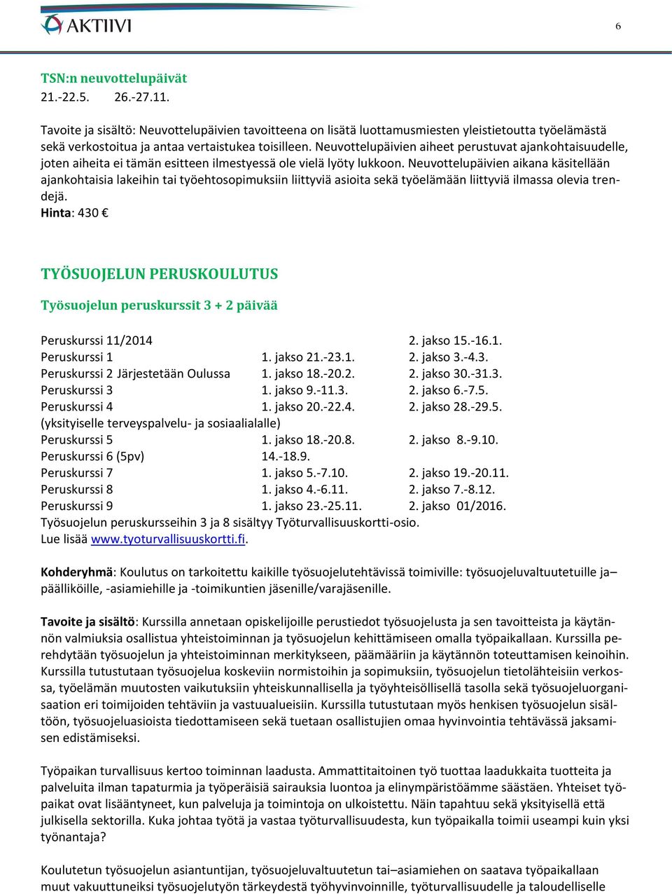 Neuvottelupäivien aiheet perustuvat ajankohtaisuudelle, joten aiheita ei tämän esitteen ilmestyessä ole vielä lyöty lukkoon.