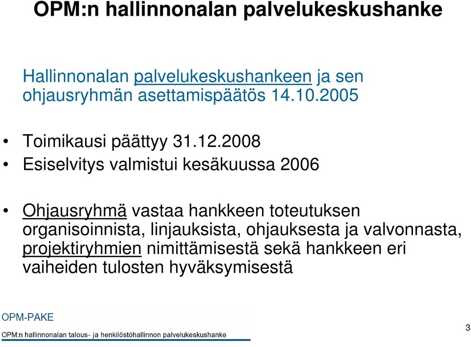 2008 Esiselvitys valmistui kesäkuussa 2006 Ohjausryhmä vastaa hankkeen toteutuksen