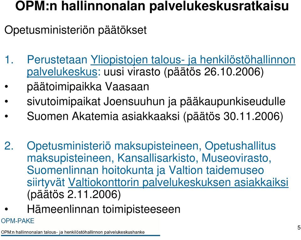 2006) päätoimipaikka Vaasaan sivutoimipaikat Joensuuhun ja pääkaupunkiseudulle Suomen Akatemia asiakkaaksi (päätös 30.11.2006) 2.