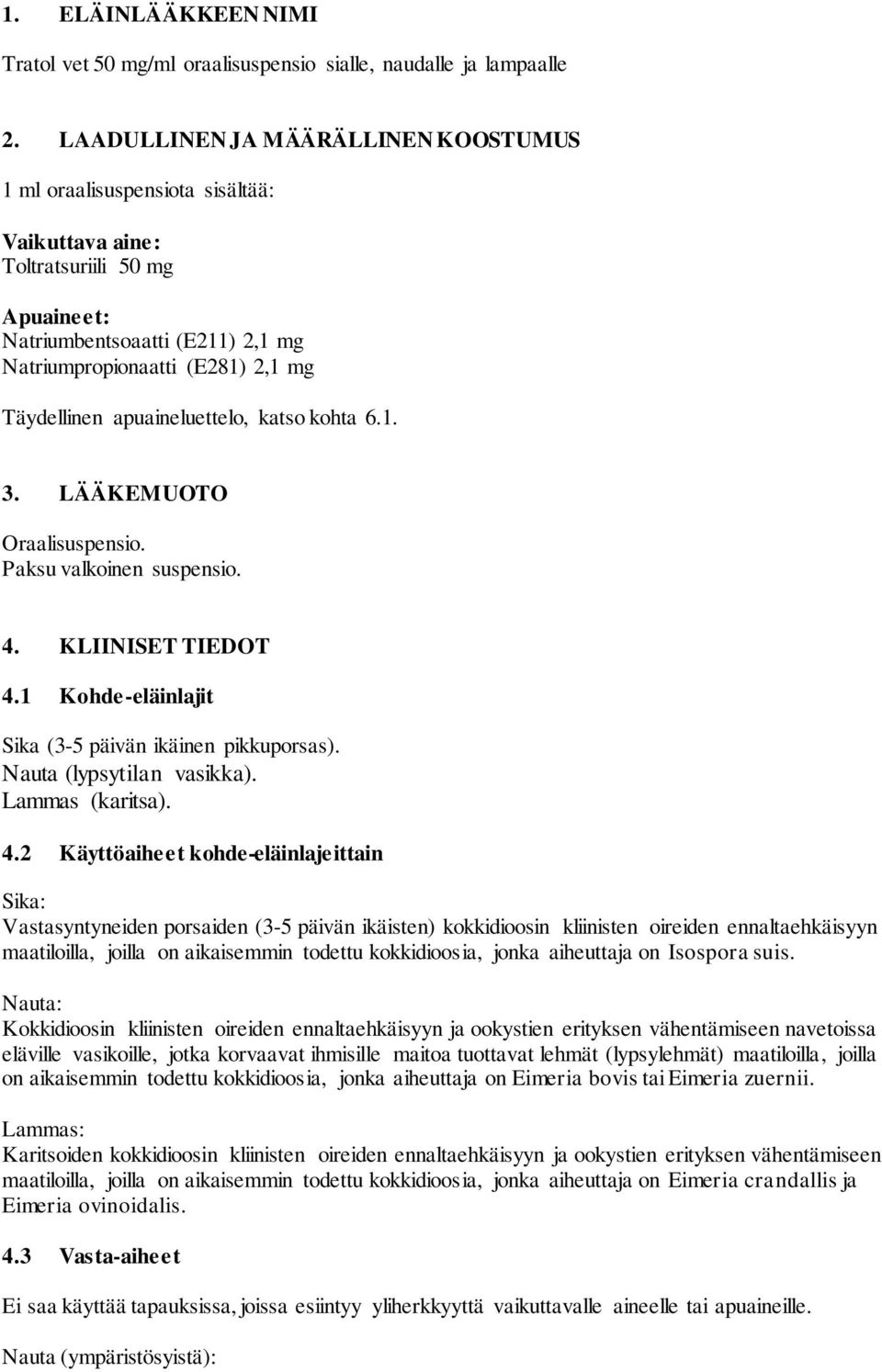 apuaineluettelo, katso kohta 6.1. 3. LÄÄKEMUOTO Oraalisuspensio. Paksu valkoinen suspensio. 4. KLIINISET TIEDOT 4.1 Kohde-eläinlajit Sika (3-5 päivän ikäinen pikkuporsas). Nauta (lypsytilan vasikka).