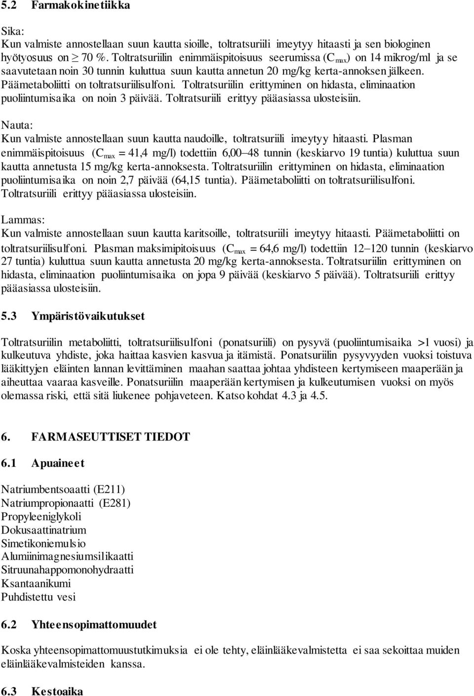 Päämetaboliitti on toltratsuriilisulfoni. Toltratsuriilin erittyminen on hidasta, eliminaation puoliintumisaika on noin 3 päivää. Toltratsuriili erittyy pääasiassa ulosteisiin.