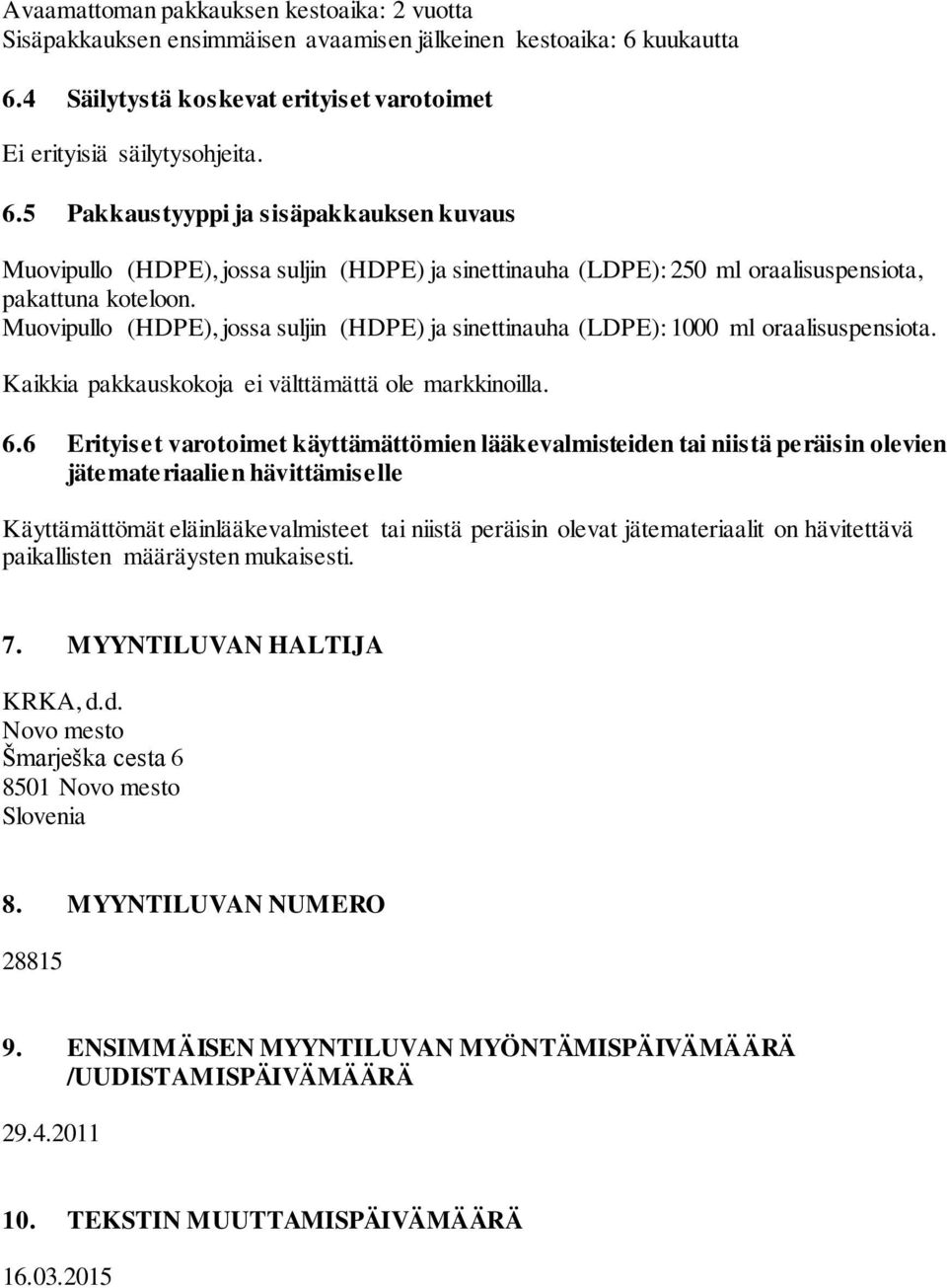 Muovipullo (HDPE), jossa suljin (HDPE) ja sinettinauha (LDPE): 1000 ml oraalisuspensiota. Kaikkia pakkauskokoja ei välttämättä ole markkinoilla. 6.