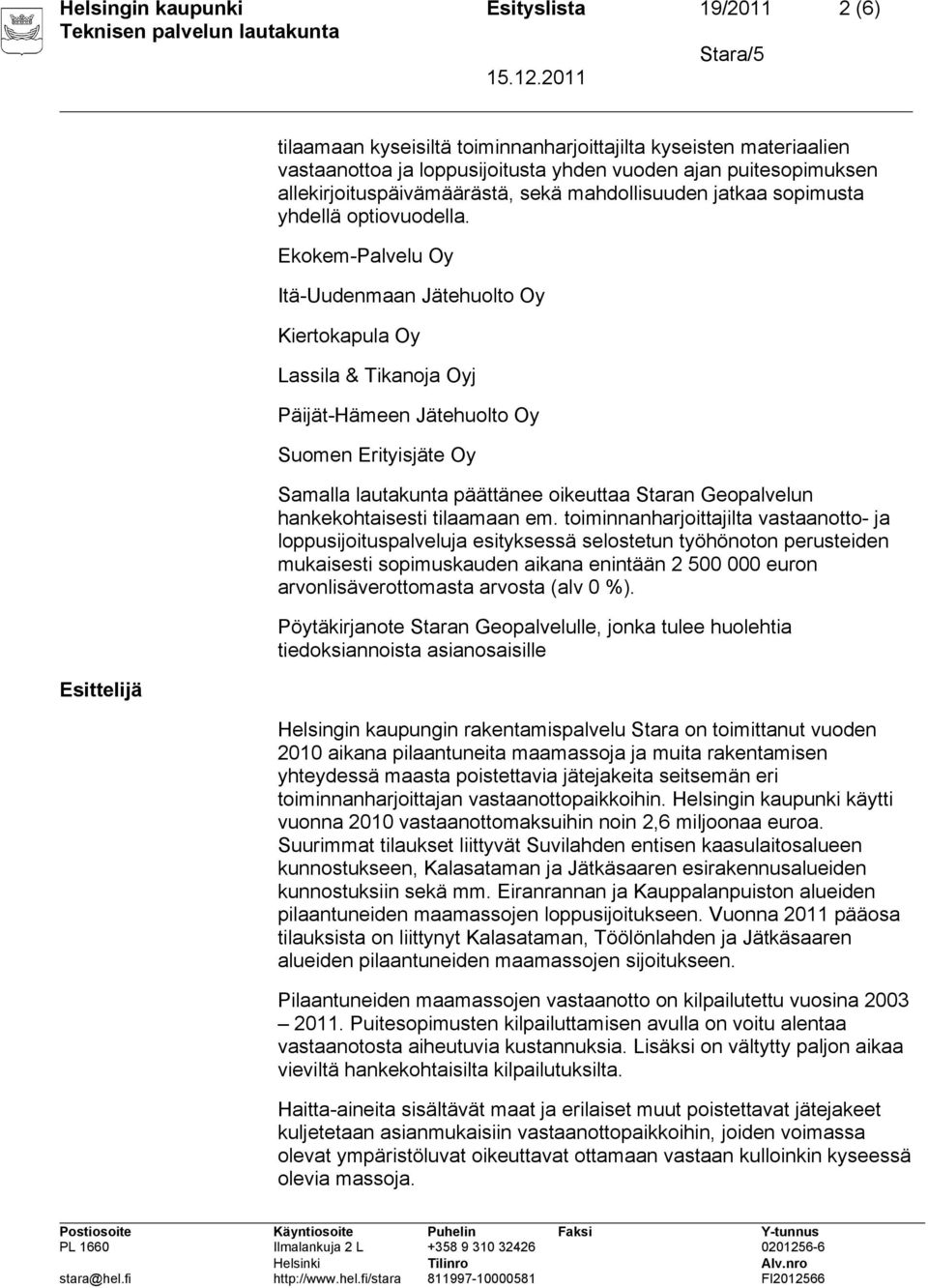 Ekokem-Palvelu Oy Itä-Uudenmaan Jätehuolto Oy Kiertokapula Oy Lassila & Tikanoja Oyj Päijät-Hämeen Jätehuolto Oy Suomen Erityisjäte Oy Samalla lautakunta päättänee oikeuttaa Staran Geopalvelun