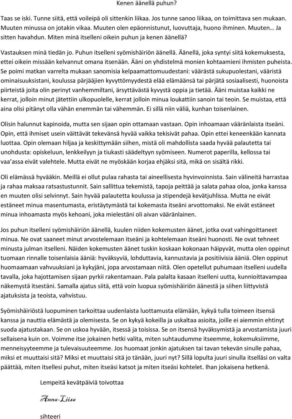 Äänellä, joka syntyi siitä kokemuksesta, ettei oikein missään kelvannut omana itsenään. Ääni on yhdistelmä monien kohtaamieni ihmisten puheista.