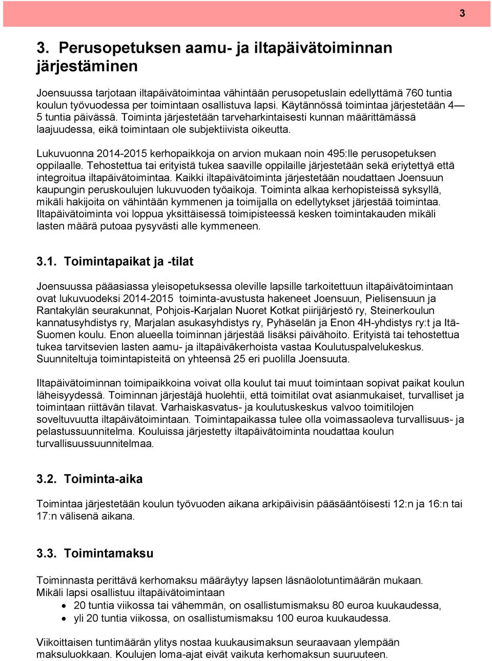 Lukuvuonna 2014-2015 kerhopaikkoja on arvion mukaan noin 495:lle perusopetuksen oppilaalle.