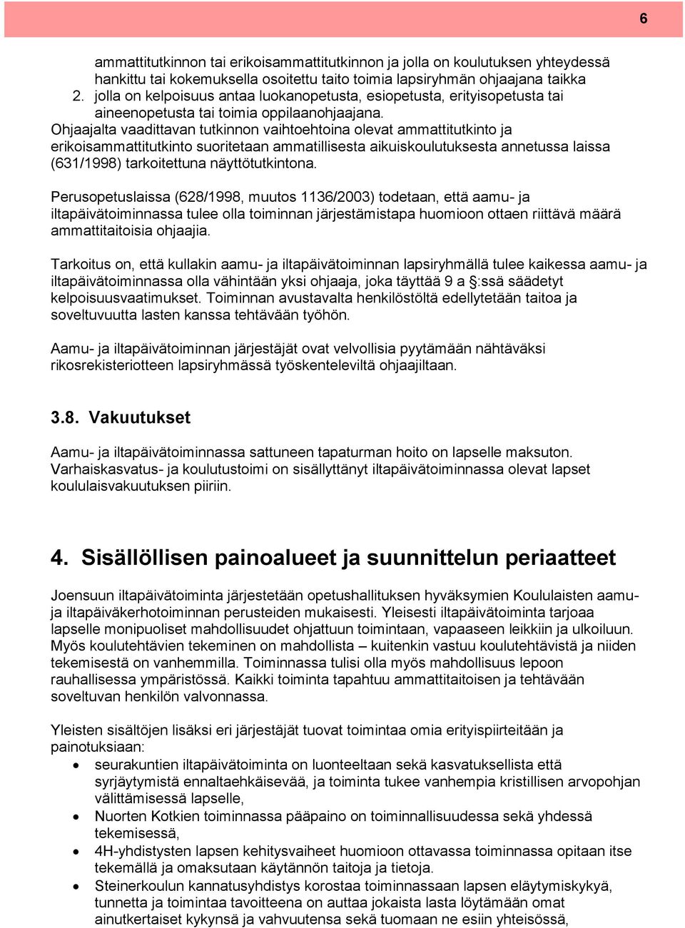 Ohjaajalta vaadittavan tutkinnon vaihtoehtoina olevat ammattitutkinto ja erikoisammattitutkinto suoritetaan ammatillisesta aikuiskoulutuksesta annetussa laissa (631/1998) tarkoitettuna