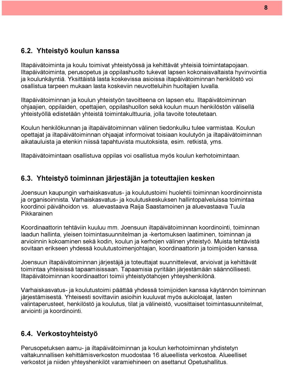 Yksittäistä lasta koskevissa asioissa iltapäivätoiminnan henkilöstö voi osallistua tarpeen mukaan lasta koskeviin neuvotteluihin huoltajien luvalla.