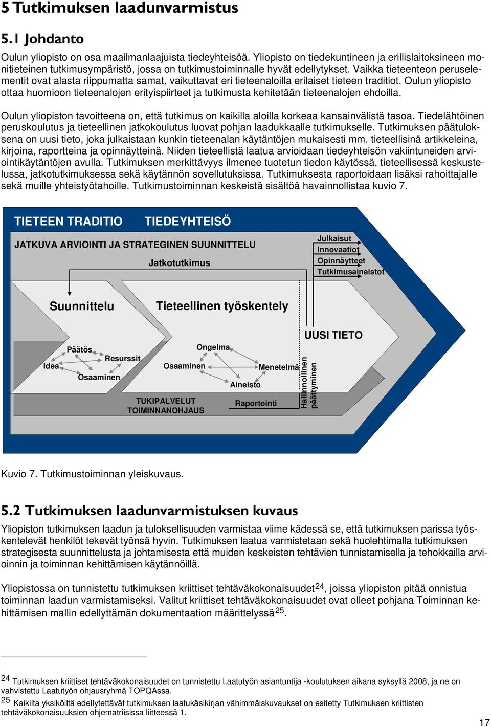 Vaikka tieteenteon peruselementit ovat alasta riippumatta samat, vaikuttavat eri tieteenaloilla erilaiset tieteen traditiot.