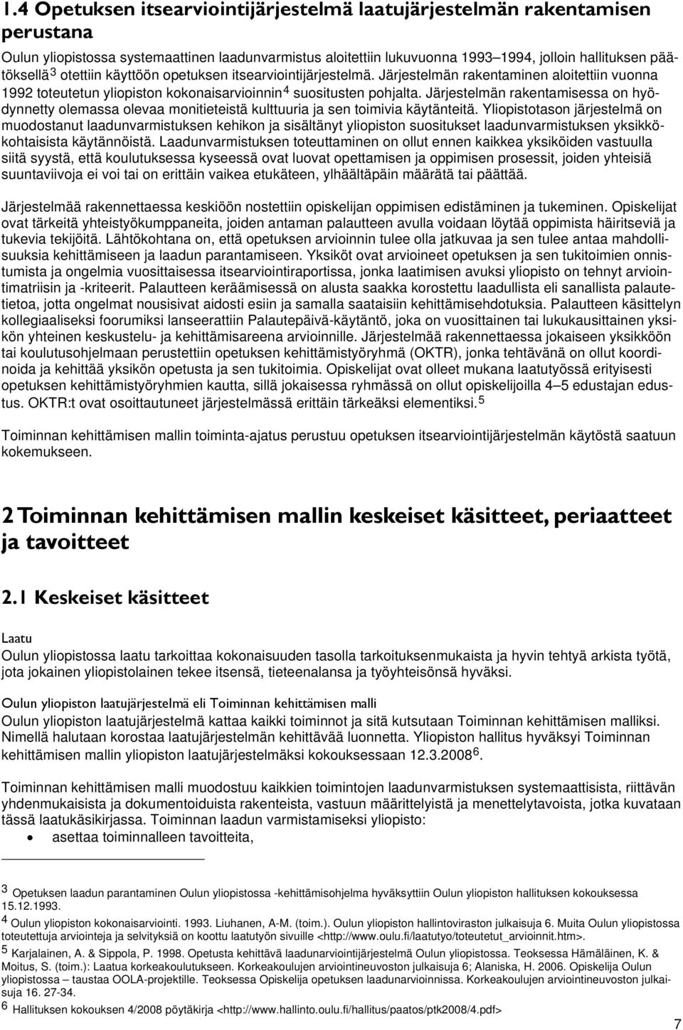 Järjestelmän rakentamisessa on hyödynnetty olemassa olevaa monitieteistä kulttuuria ja sen toimivia käytänteitä.