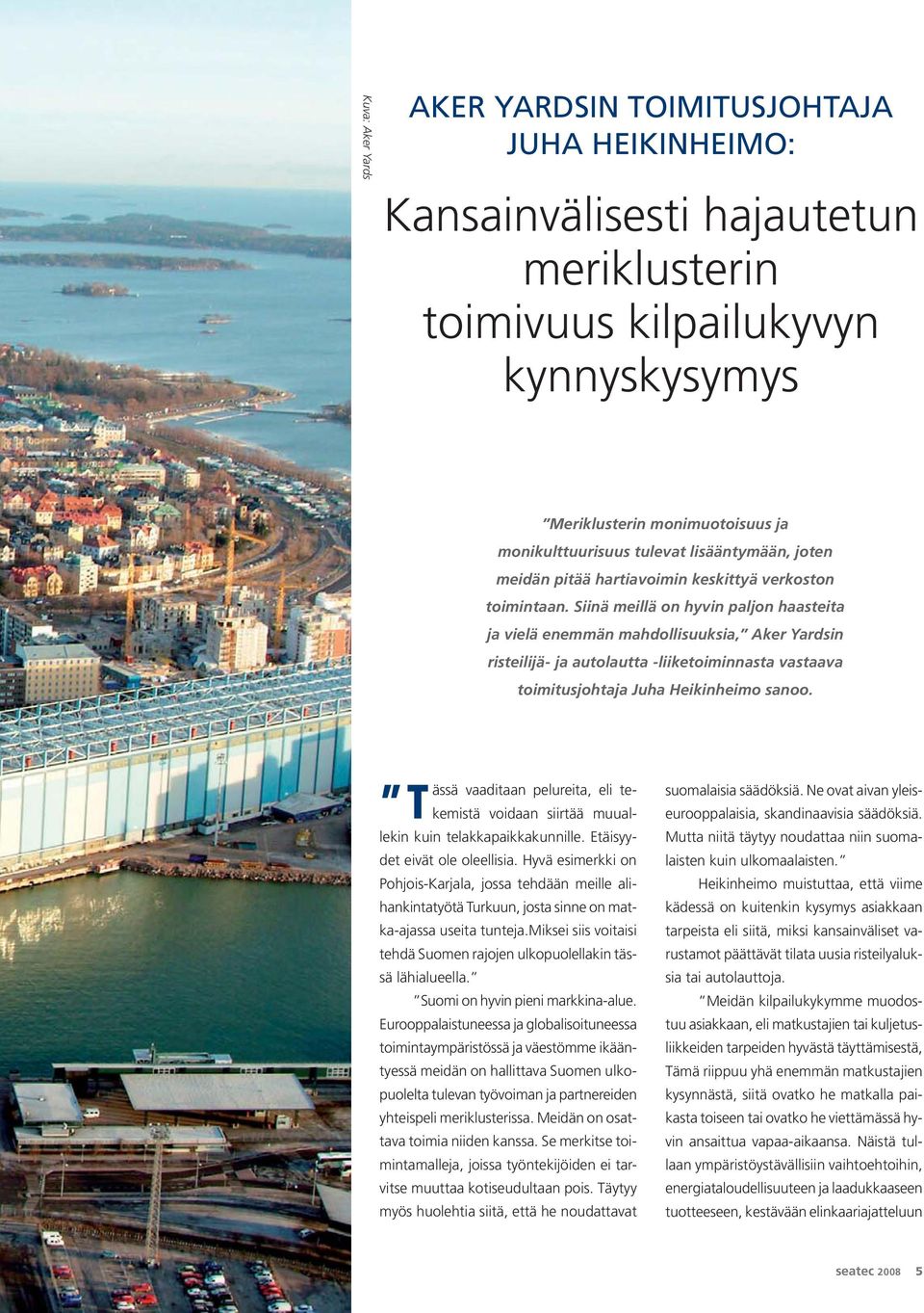 Siinä meillä on hyvin paljon haasteita ja vielä enemmän mahdollisuuksia, Aker Yardsin risteilijä- ja autolautta -liiketoiminnasta vastaava toimitusjohtaja Juha Heikinheimo sanoo.