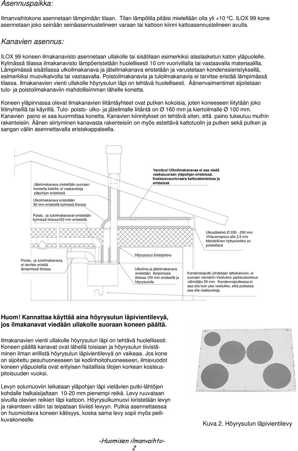 Kanavien asennus: ILOX 99 koneen ilmakanavisto asennetaan ullakolle tai sisätilaan esimerkiksi alaslasketun katon yläpuolelle.