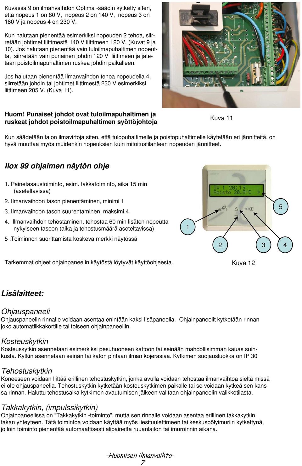 Jos halutaan pienentää vain tuloilmapuhaltimen nopeutta, siirretään vain punainen johdin 120 V liittimeen ja jätetään poistoilmapuhaltimen ruskea johdin paikalleen.