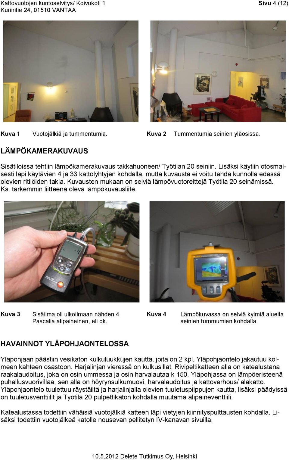 Lisäksi käytiin otosmaisesti läpi käytävien 4 ja 33 kattolyhtyjen kohdalla, mutta kuvausta ei voitu tehdä kunnolla edessä olevien ritilöiden takia.