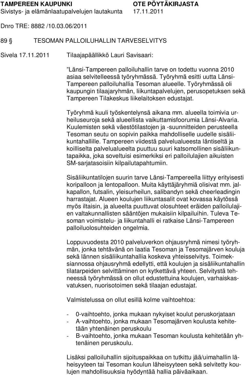 Työryhmä esitti uutta Länsi- Tampereen palloiluhallia Tesoman alueelle. Työryhmässä oli kaupungin tilaajaryhmän, liikuntapalvelujen, perusopetuksen sekä Tampereen Tilakeskus liikelaitoksen edustajat.