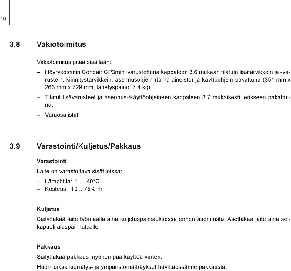 Tilatut lisävarusteet ja asennus-/käyttöohjeineen kappaleen 3.7 mukaisesti, erikseen pakattuina. Varaosalistat 3.