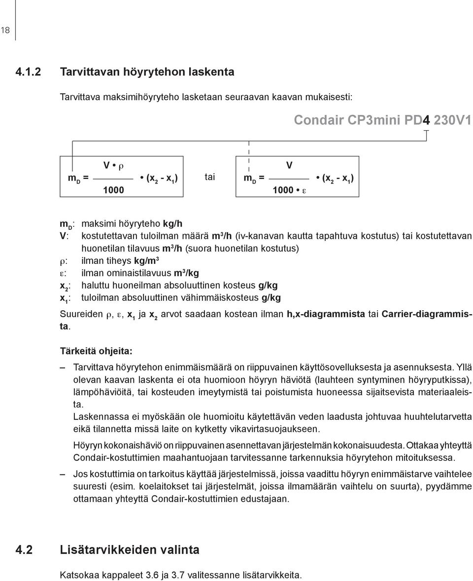 ε: ilman ominaistilavuus m 3 /kg x 2 : haluttu huoneilman absoluuttinen kosteus g/kg x 1 : tuloilman absoluuttinen vähimmäiskosteus g/kg Suureiden ρ, ε, x 1 ja x 2 arvot saadaan kostean ilman