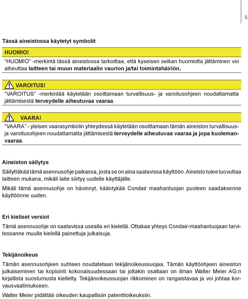 VAROITUS -merkintää käytetään osoittamaan turvallisuus- ja varoitusohjeen noudattamatta jättämisestä terveydelle aiheutuvaa vaaraa. VAARA!