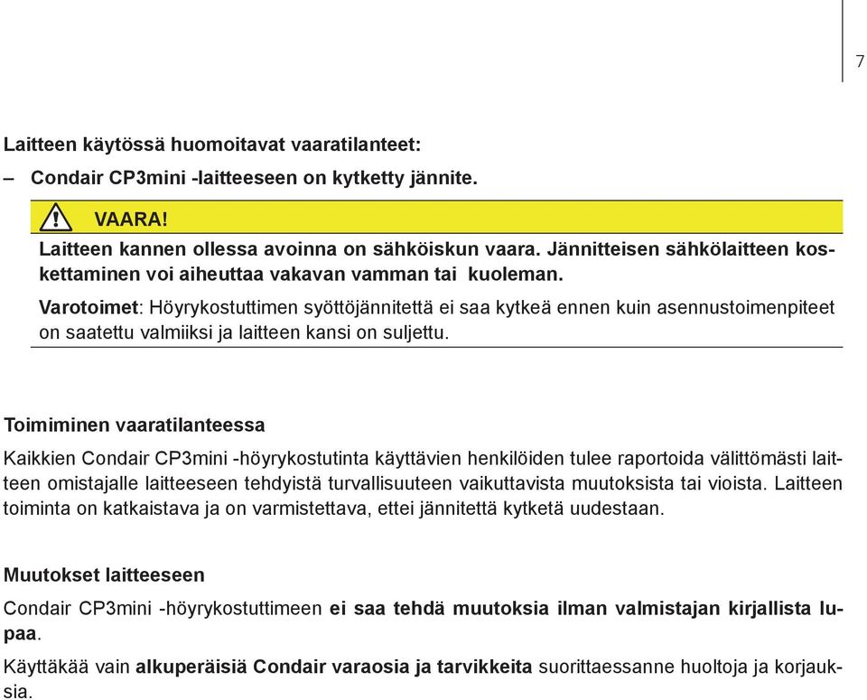 Varotoimet: Höyrykostuttimen syöttöjännitettä ei saa kytkeä ennen kuin asennustoimenpiteet on saatettu valmiiksi ja laitteen kansi on suljettu.