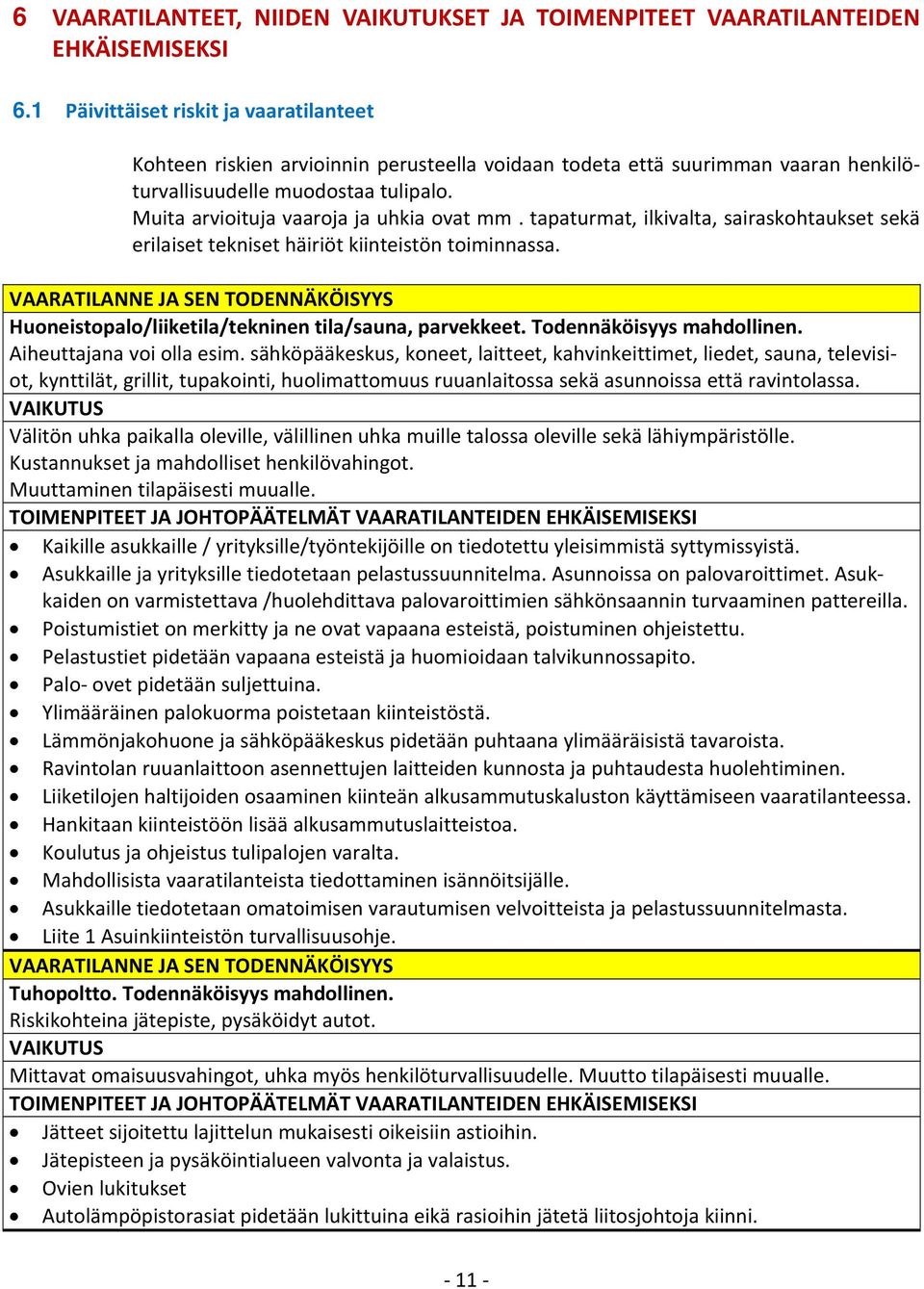 Muita arvioituja vaaroja ja uhkia ovat mm. tapaturmat, ilkivalta, sairaskohtaukset sekä erilaiset tekniset häiriöt kiinteistön toiminnassa.