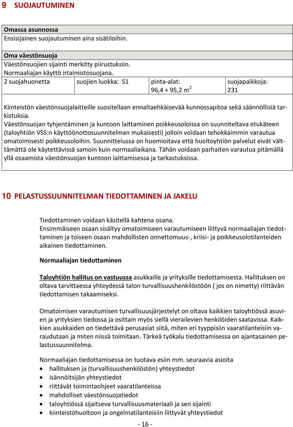Väestönsuojan tyhjentäminen ja kuntoon laittaminen poikkeusoloissa on suunniteltava etukäteen (taloyhtiön VSS:n käyttöönottosuunnitelman mukaisesti) jolloin voidaan tehokkaimmin varautua