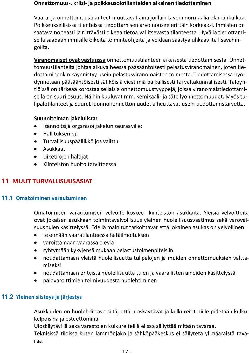 Hyvällä tiedottamisella saadaan ihmisille oikeita toimintaohjeita ja voidaan säästyä uhkaavilta lisävahingoilta. Viranomaiset ovat vastuussa onnettomuustilanteen aikaisesta tiedottamisesta.