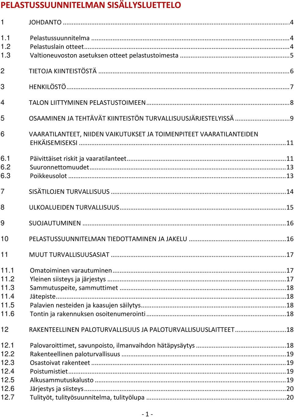 .. 9 6 VAARATILANTE, NIIDEN VAIKUTUKS JA TOIMENPITE VAARATILANTEIDEN EHKÄISEMISEKSI... 11 6.1 Päivittäiset riskit ja vaaratilanteet... 11 6.2 Suuronnettomuudet... 13 6.3 Poikkeusolot.