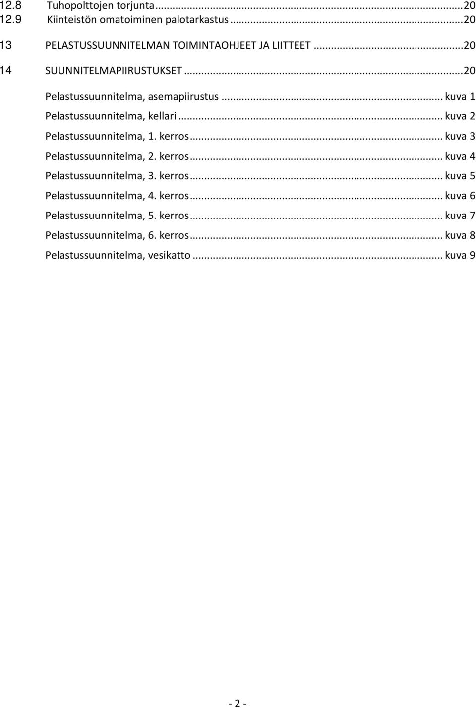 .. kuva 2 Pelastussuunnitelma, 1. kerros... kuva 3 Pelastussuunnitelma, 2. kerros... kuva 4 Pelastussuunnitelma, 3. kerros... kuva 5 Pelastussuunnitelma, 4.
