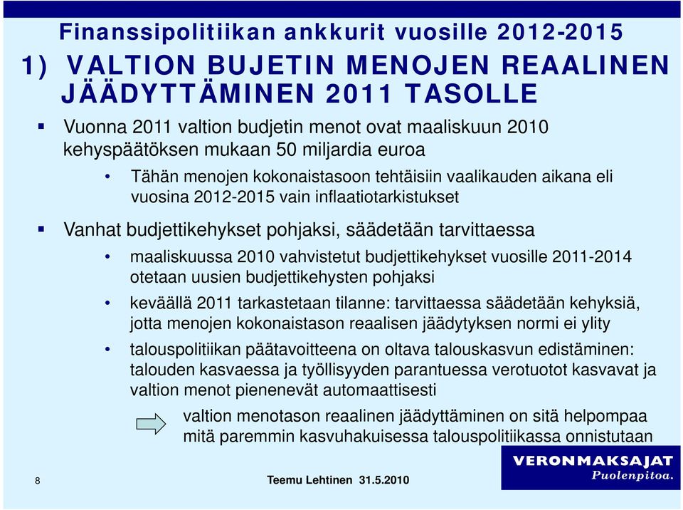 maaliskuussa 2010 vahvistetut budjettikehykset vuosille 2011-20142014 otetaan uusien budjettikehysten pohjaksi keväällä 2011 tarkastetaan tilanne: tarvittaessa säädetään kehyksiä, jotta menojen