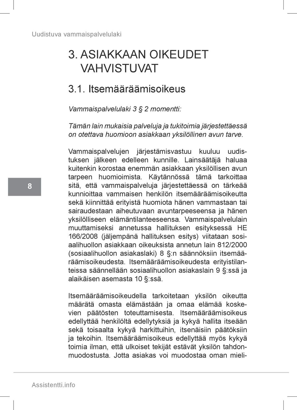 Vammaispalvelujen järjestämisvastuu kuuluu uudistuksen jälkeen edelleen kunnille. Lainsäätäjä haluaa kuitenkin korostaa enemmän asiakkaan yksilöllisen avun tarpeen huomioimista.