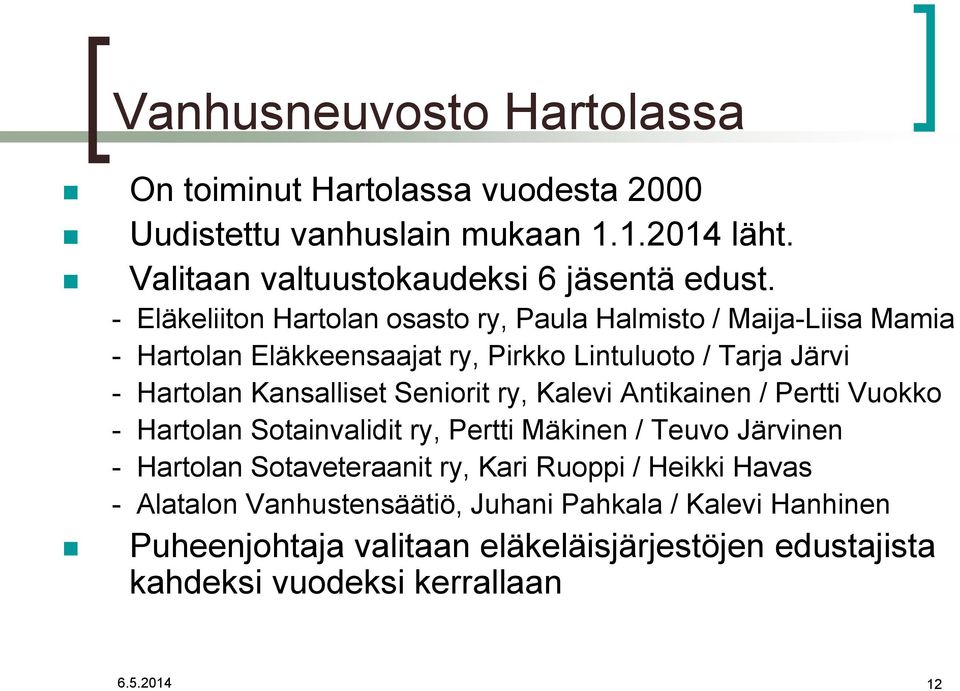 Seniorit ry, Kalevi Antikainen / Pertti Vuokko - Hartolan Sotainvalidit ry, Pertti Mäkinen / Teuvo Järvinen - Hartolan Sotaveteraanit ry, Kari Ruoppi /