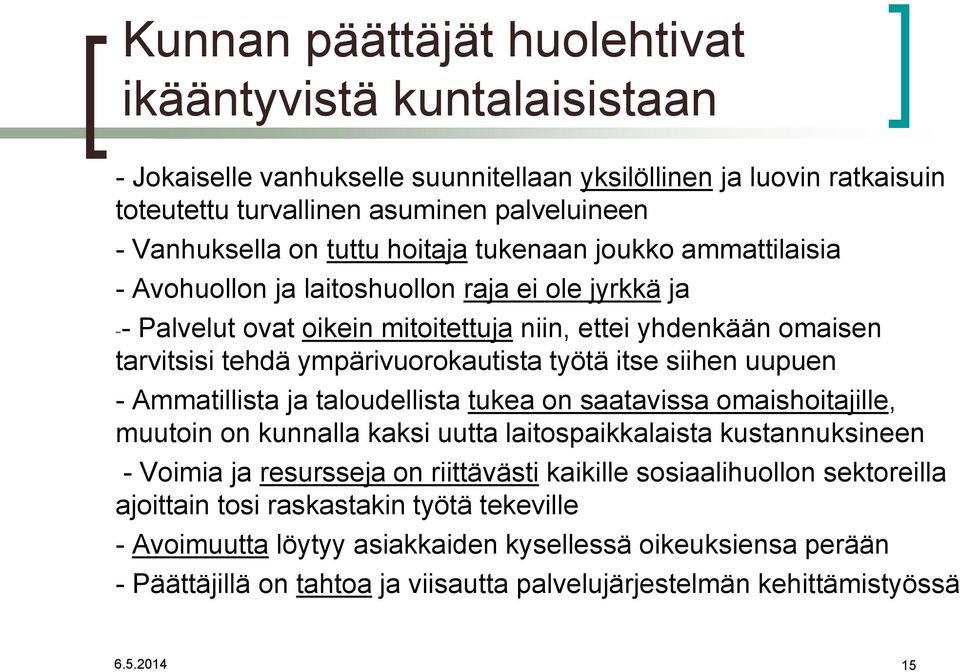 itse siihen uupuen - Ammatillista ja taloudellista tukea on saatavissa omaishoitajille, muutoin on kunnalla kaksi uutta laitospaikkalaista kustannuksineen - Voimia ja resursseja on riittävästi