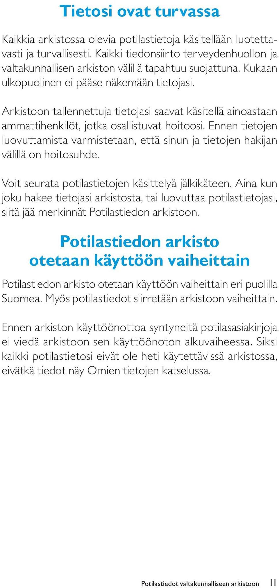 Arkistoon tallennettuja tietojasi saavat käsitellä ainoastaan ammattihenkilöt, jotka osallistuvat hoitoosi.