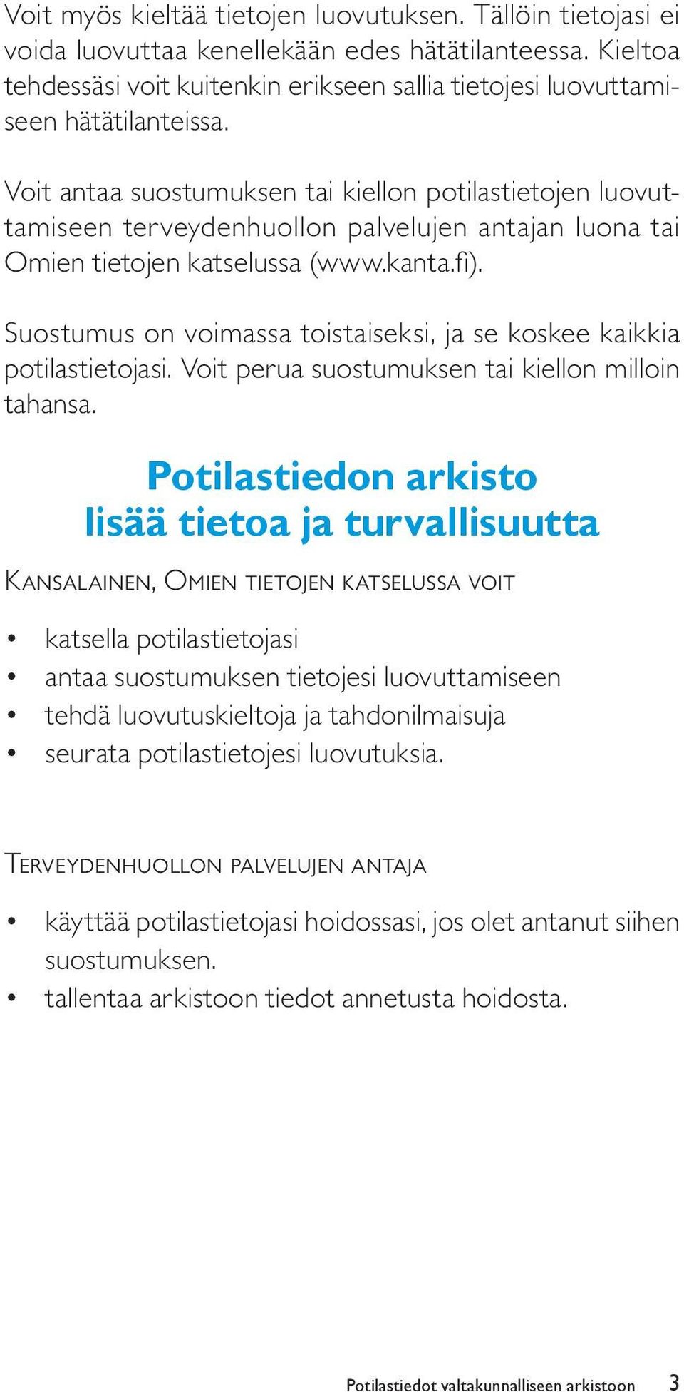 Voit antaa suostumuksen tai kiellon potilastietojen luovuttamiseen terveydenhuollon palvelujen antajan luona tai Omien tietojen katselussa (www.kanta.fi).