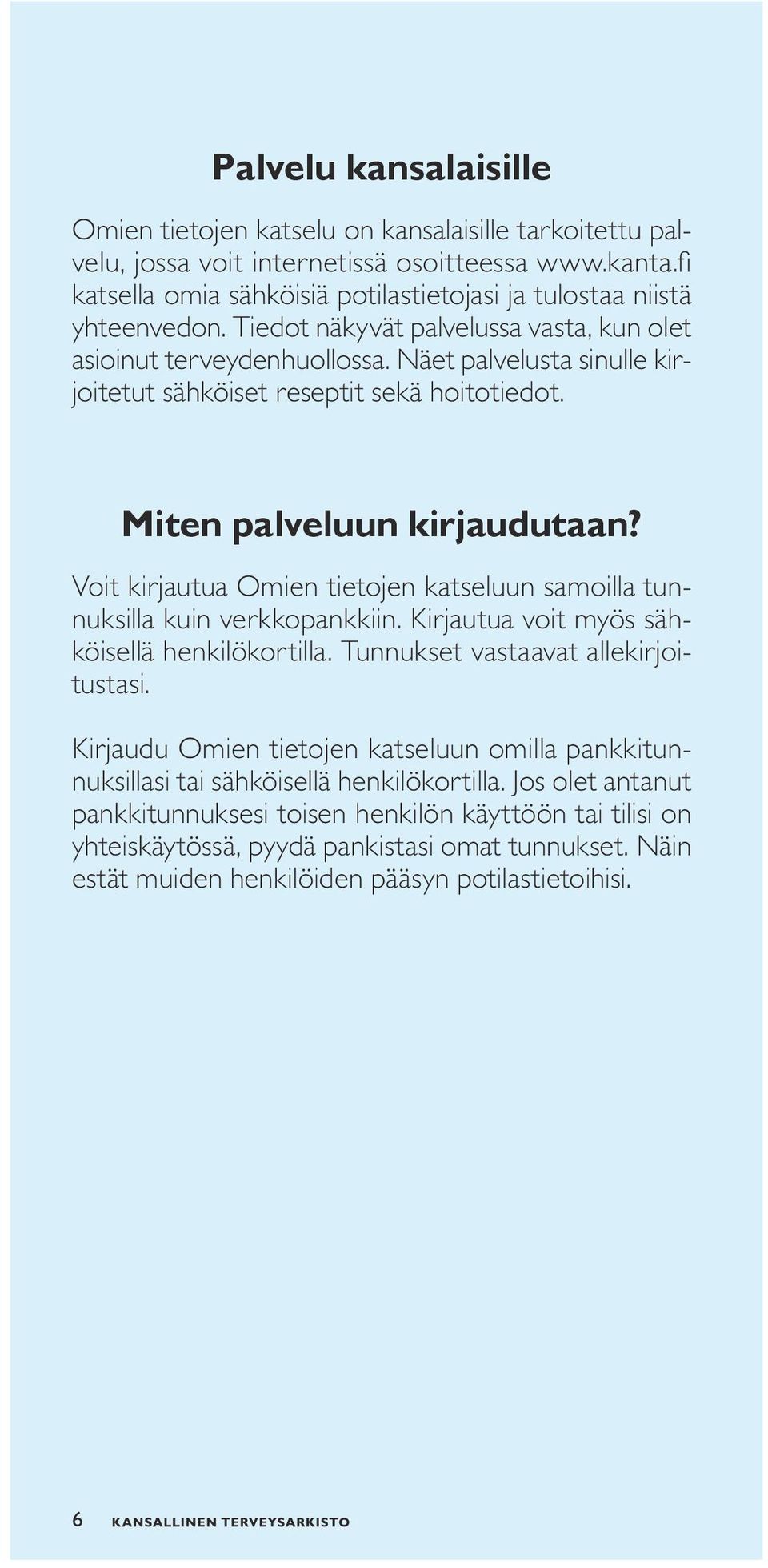 Näet palvelusta sinulle kirjoitetut sähköiset reseptit sekä hoitotiedot. Miten palveluun kirjaudutaan? Voit kirjautua Omien tietojen katseluun samoilla tunnuksilla kuin verkkopankkiin.