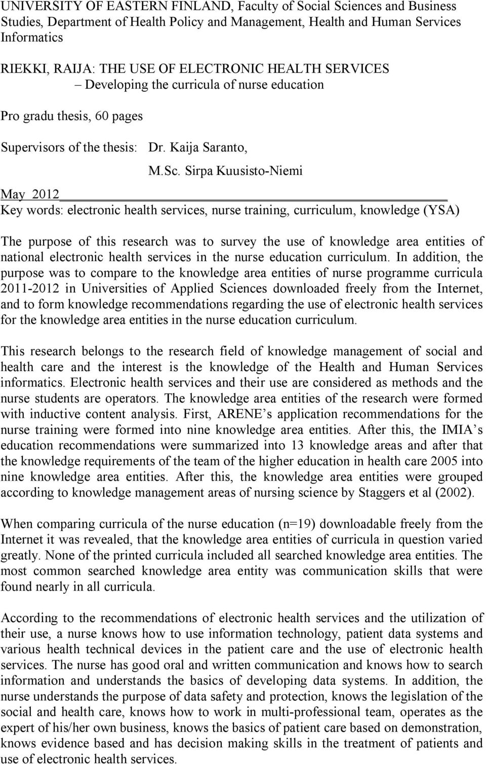 Sirpa Kuusisto-Niemi May 2012 Key words: electronic health services, nurse training, curriculum, knowledge (YSA) The purpose of this research was to survey the use of knowledge area entities of